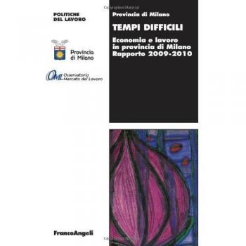 Tempi difficili. Economia e lavoro in provincia di Milano. Rapporto 2009-2010