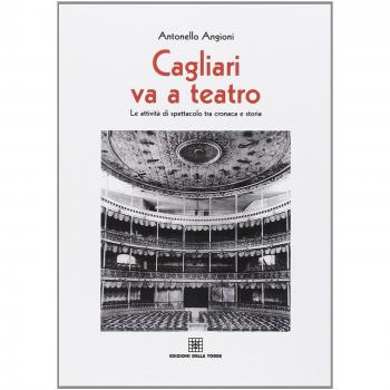 Cagliari va teatro. Le attività di spettacolo tra cronaca e storia