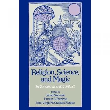 Religion, Science, and Magic: In Concert and in Conflict
