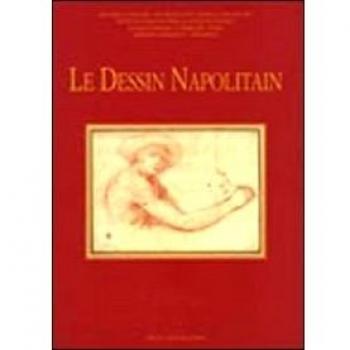 Le dessin napolitain. Dal XVI al XVIII secolo. Atti del Convegno internazionale