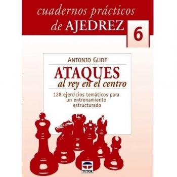 Ataques al rey en el centro. 128 ejercicios temáticos para un entrenamiento estructurado (Tapa blanda).