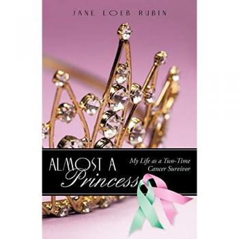 Almost a Princess: My Life as a Two-Time Cancer Survivor