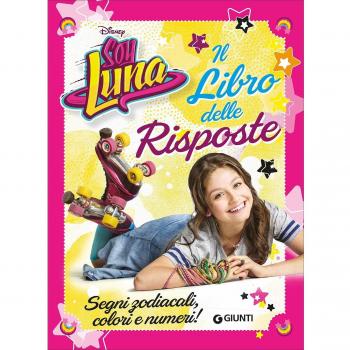 Il libro delle risposte. Segni zodiacali, colori e numeri! Soy Luna