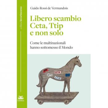 Libero scambio. Ceta, Ttip e non solo. Come le multinazionali hanno sottomesso il mondo