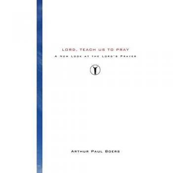 Lord, Teach Us to Pray: A New Look at the Lord's Prayer