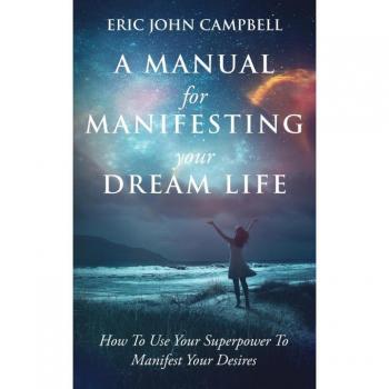 A Manual For Manifesting Your Dream Life