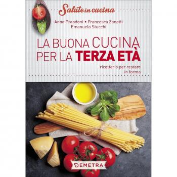 La buona cucina per la terza età. Ricettario per restare in forma