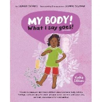 My Body! What I Say Goes! Kiah's Edition: Teach children about body safety, safe and unsafe touch, private parts, consent, respect, secrets and surprises