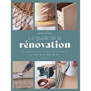 Le guide de la rénovation: Plus de 50 DIY pour donner une nouvelle vie aux meubles et objets de déco