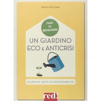 Un giardino eco e anticrisi. Giardino, orto, ecosostenibilità