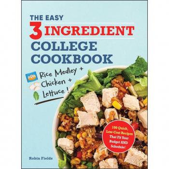 The Easy Three-Ingredient College Cookbook : 100 Quick, Low-Cost Recipes That Fit Your Budget AND Schedule!