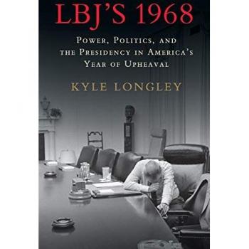 LBJ's 1968: Power, Politics, and the Presidency in America's Year of Upheaval