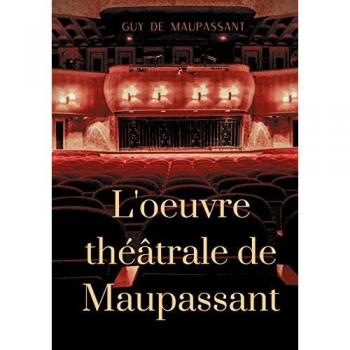 de Maupassant, Guy: L'oeuvre théâtrale de Maupassant