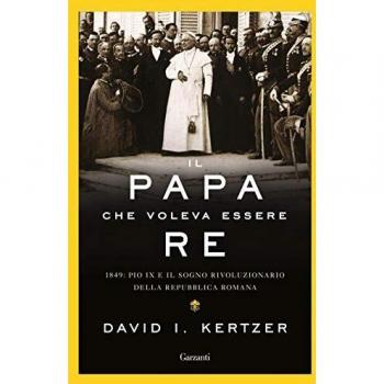 Il papa che voleva essere re. 1849: Pio IX e il sogno rivoluzionario della Repubblica romana