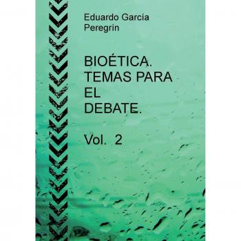 BIOÉTICA. TEMAS PARA EL DEBATE. Vol. 2