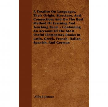 A Treatise On Languages, Their Origin, Structure, And Connection; And On The Best Method Of Learning And Teaching Them
