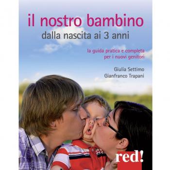 Il nostro bambino dalla nascita ai 3 anni. La guida pratica e completa per i nuovi genitori