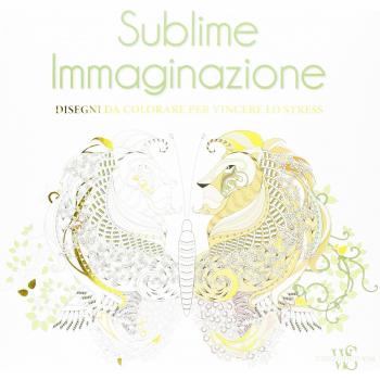 Sublime immaginazione. Disegni da colorare per vincere lo stress