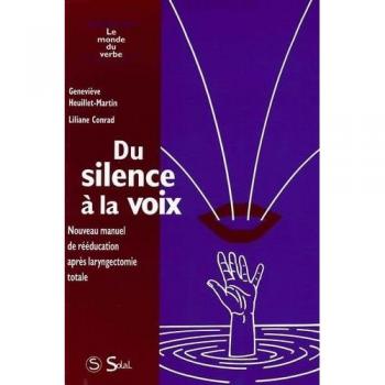 DU SILENCE A LA VOIX. Nouveau manuel de rééducation après laryngectomie totale