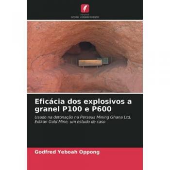 Eficácia dos explosivos a granel P100 e P600: Usado na detonação na Perseus Mining Ghana Ltd, Edikan Gold Mine, um estudo de caso
