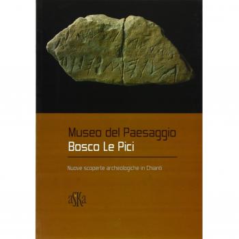 Museo del paesaggio. Bosco le Pici. Nuove scoperte archeologiche in Chianti