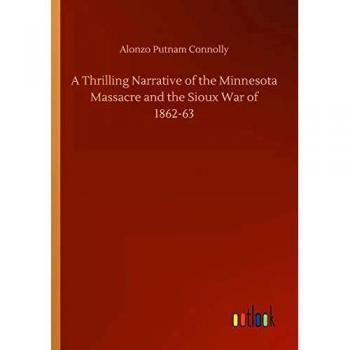 A Thrilling Narrative of the Minnesota Massacre and the Sioux War of 1862-63