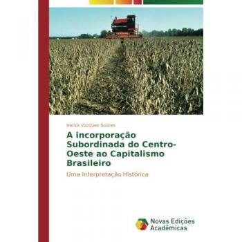 Vazquez Soares, Herick: A incorporação Subordinada do Centro-Oeste ao Capitalismo Brasileiro