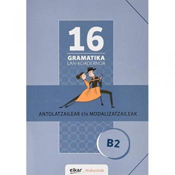 Gramatika lan-koadernoa 16 (b2). Antolatzaileak eta modalizatzaileak