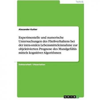Experimentelle und numerische untersuchungen des fließverhaltens bei der intra-oralen lebensmitteleinnahme zur objektivierten prognose des mundgefühls mittels kognitiver algorithmen.
