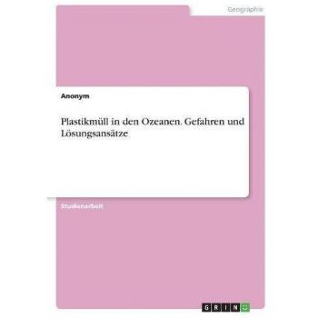 Plastikmüll in den Ozeanen. Gefahren und Lösungsansätze