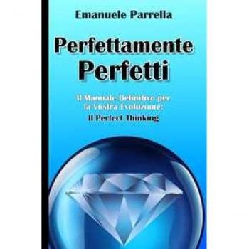 Perfettamente perfetti. Il manuale definitivo per la vostra evoluzione: il perfect thinking