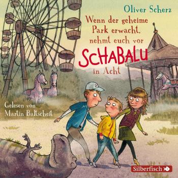 Oliver Scherz Wenn Der Geheime Park Erwacht, Nehmt Euch Vor Schabalu In Acht: 2 Cds