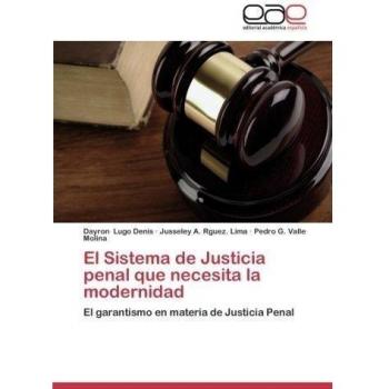 El Sistema de Justicia penal que necesita la modernidad: El garantismo en materia de Justicia Penal