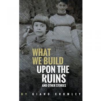 What We Build Upon the Ruins by Giano Cromley