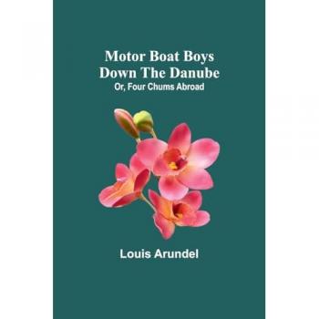 Motor Boat Boys Down the Danube; Or Four Chums Abroad