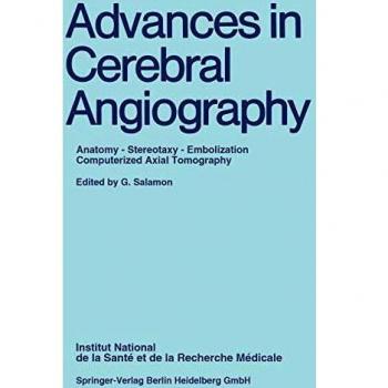 Advances in Cerebral Angiography : Anatomy · Stereotaxy · Embolization Computerized Axial Tomography