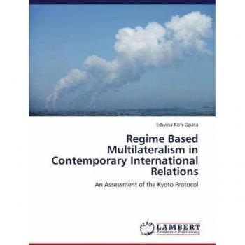 Regime Based Multilateralism in Contemporary International Relations: An Assessment of the Kyoto Protocol