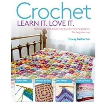 Crochet Learn It. Love It.: Techniques and Projects to Build a Lifelong Passion, for Beginners Up