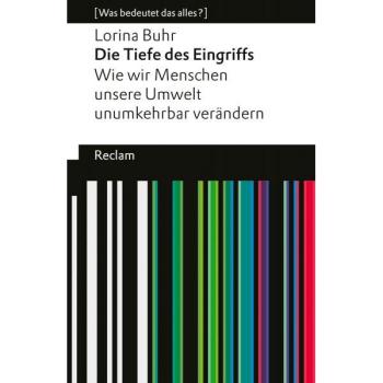 Die Tiefe des Eingriffs. Wie wir Menschen unsere Umwelt unumkehrbar verändern [Was bedeutet das alles?] – Erläuterungen; Denkanstöße; Analyse – 14498