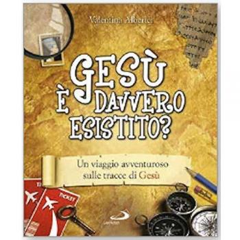 Gesù è davvero esistito? Un viaggio avventuroso sulle tracce di Gesù