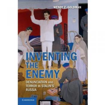 Inventing the Enemy: Denunciation and Terror in Stalin's Russia