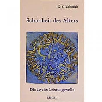 Schmidt, Karl O. Schönheit Des Alters: Die Zweite Leistungswelle. Altersreife Und Geistesblüte Durch Dynamische Selbsterneuerung Und Lebensverlängerung