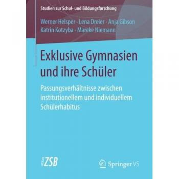 Exklusive Gymnasien und ihre Schüler: Passungsverhältnisse zwischen institutionellem und individuellem Schülerhabitus (Studien zur Schul