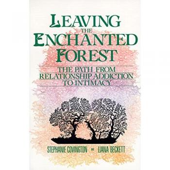 Leaving the Enchanted Forest : The Path from Relationship Addiction to Intimacy
