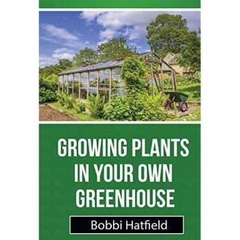 Growing Plants in Your Own Greenhouse: Fundamental Guide in Greenhouses: Easy Steps in Growing Plants in Your Own Greenhouse