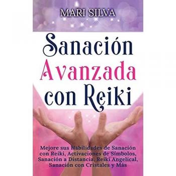 Sanación Avanzada con Reiki: Mejore sus Habilidades de Sanación con Reiki, Activaciones de Símbolos, Sanación a Distancia, Reiki Angelical, Sanación con Cristales y Más