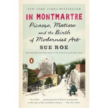 Sue Roe In Montmartre: Picasso, Matisse And The Birth Of Modernist Art