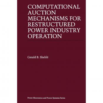 Computational Auction Mechanisms for Restructured Power Industry Operation (Power Electronics and Power Systems)