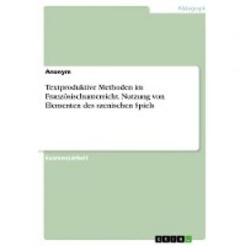 Textproduktive Methoden im Französischunterricht. Nutzung von Elementen des szenischen Spiels