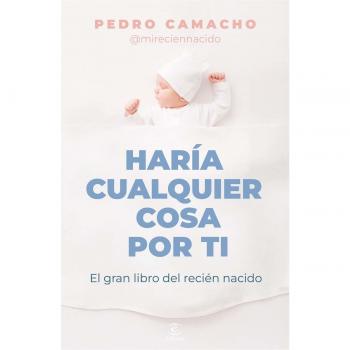 Haría cualquier cosa por ti: El gran libro del recién nacido (Espasa Bienestar y Salud)